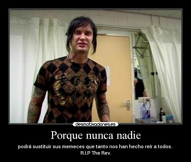 Porque nunca nadie - podrá sustituir sus memeces que tanto nos han hecho reír a todos. 
R.I.P The Rev.