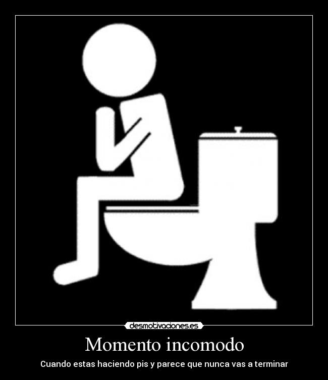 Momento incomodo - Cuando estas haciendo pis y parece que nunca vas a terminar