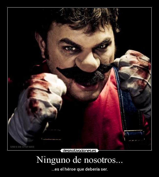 Ninguno de nosotros... - ...es el héroe que debería ser.
