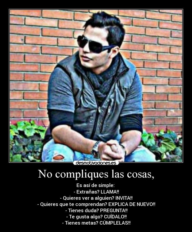 No compliques las cosas, -