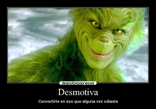 Desmotiva - Convertirte en eso que alguna vez odiaste