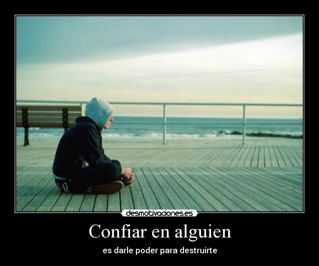 Confiar en alguien - es darle poder para destruirte