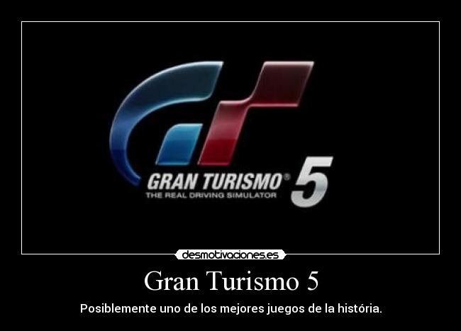 Gran Turismo 5 - Posiblemente uno de los mejores juegos de la história.