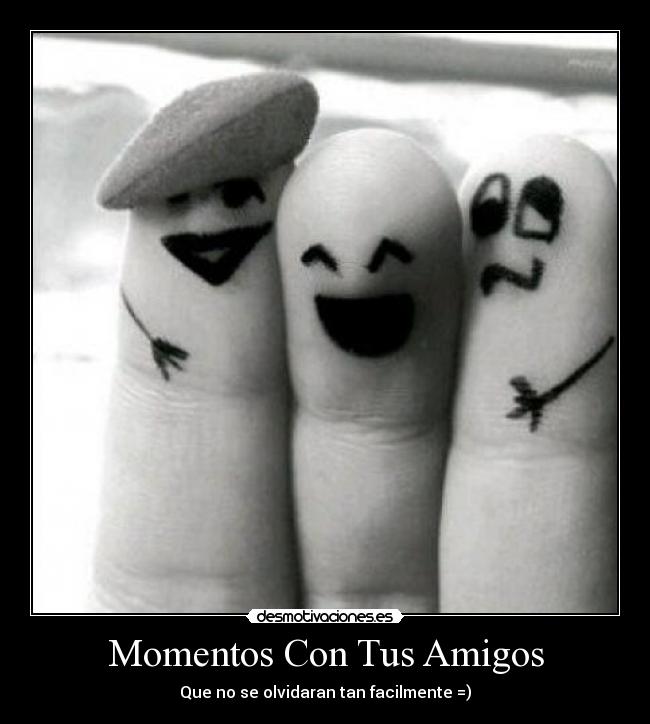 Momentos Con Tus Amigos - Que no se olvidaran tan facilmente =)