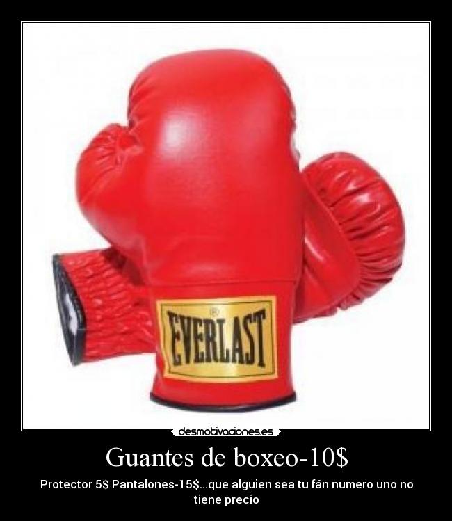 Guantes de boxeo-10$ - Protector 5$ Pantalones-15$...que alguien sea tu fán numero uno no tiene precio
