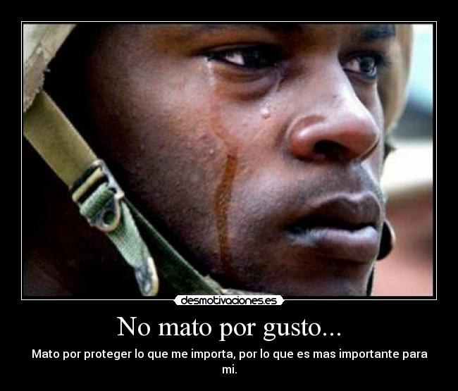 No mato por gusto... - Mato por proteger lo que me importa, por lo que es mas importante para mi.