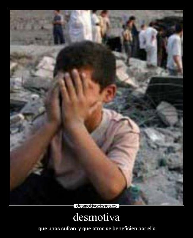 desmotiva - que unos sufran y que otros se beneficien por ello