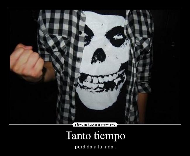 Tanto tiempo - perdido a tu lado..