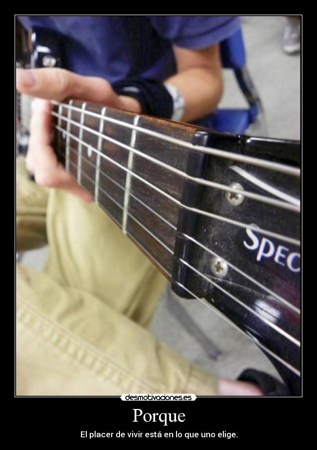 Porque - El placer de vivir está en lo que uno elige.