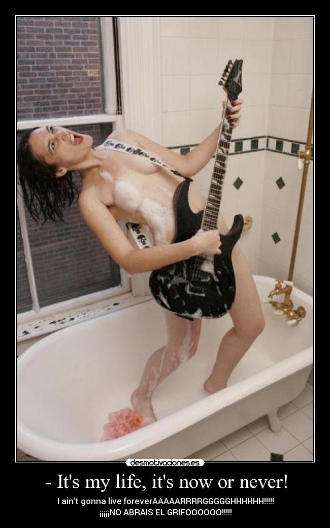 - Its my life, its now or never! -