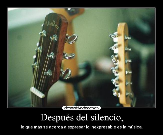 Después del silencio, - lo que más se acerca a expresar lo inexpresable es la música.