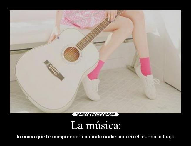 La música: - la única que te comprenderá cuando nadie más en el mundo lo haga