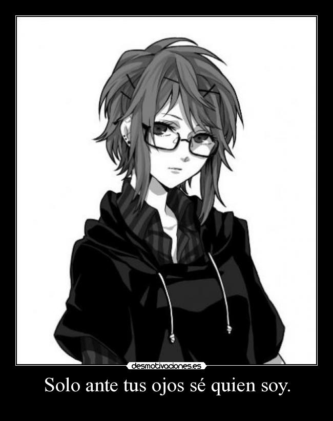 Solo ante tus ojos sé quien soy. - 