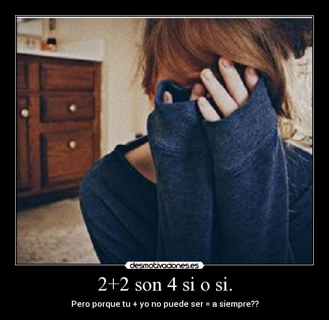 2+2 son 4 si o si. - Pero porque tu + yo no puede ser = a siempre??