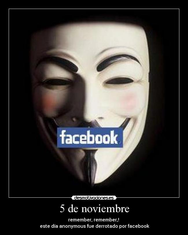 5 de noviembre - remember, remember,!
este día anonymous fue derrotado por facebook