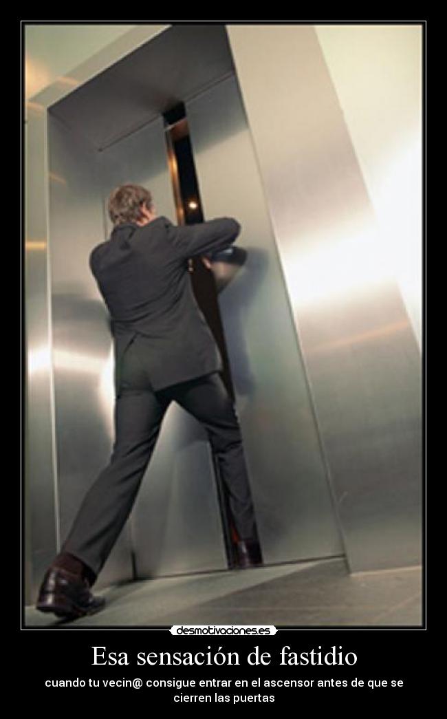Esa sensación de fastidio - cuando tu vecin@ consigue entrar en el ascensor antes de que se cierren las puertas
