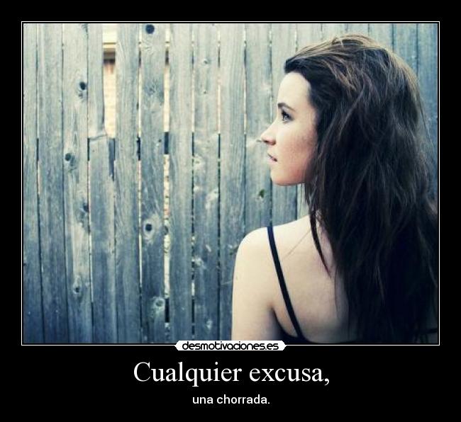 Cualquier excusa, - una chorrada.