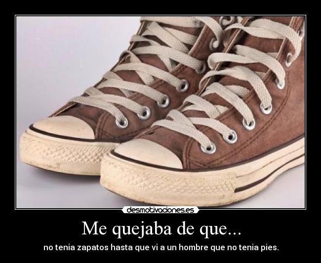 Me quejaba de que... - no tenia zapatos hasta que vi a un hombre que no tenia pies.