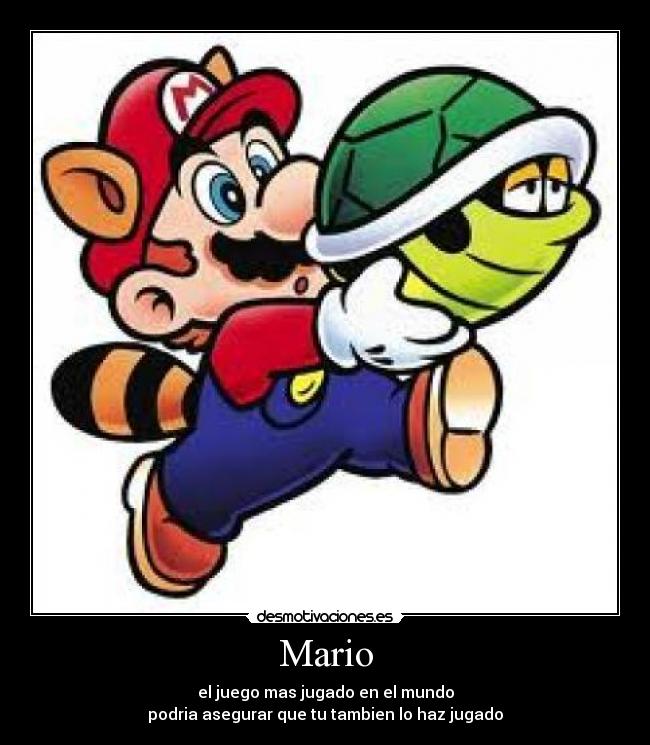 Mario - el juego mas jugado en el mundo
podria asegurar que tu tambien lo haz jugado