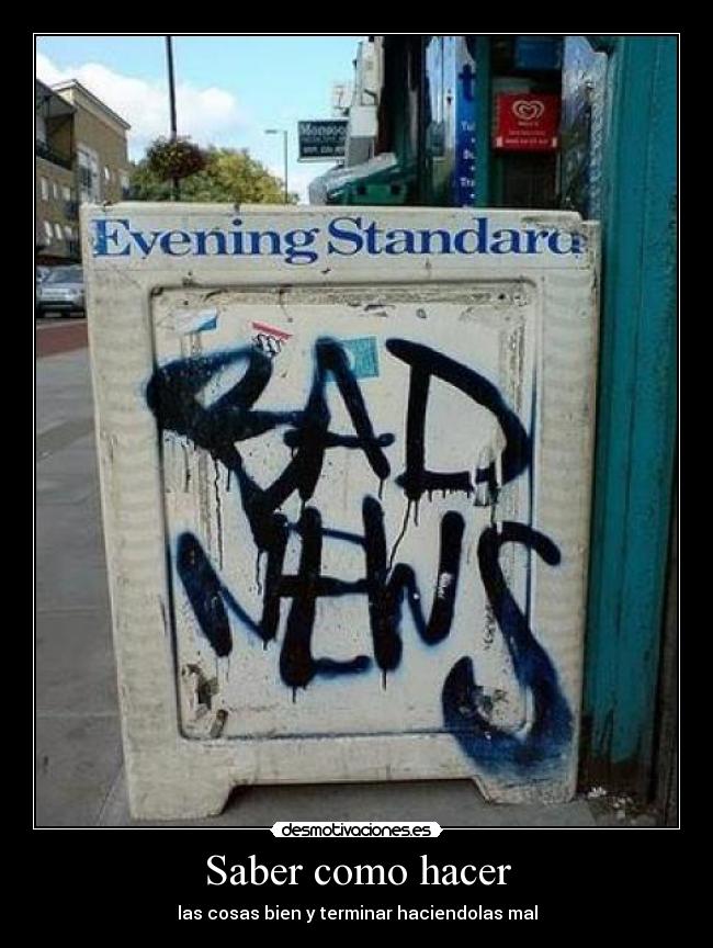 Saber como hacer - las cosas bien y terminar haciendolas mal