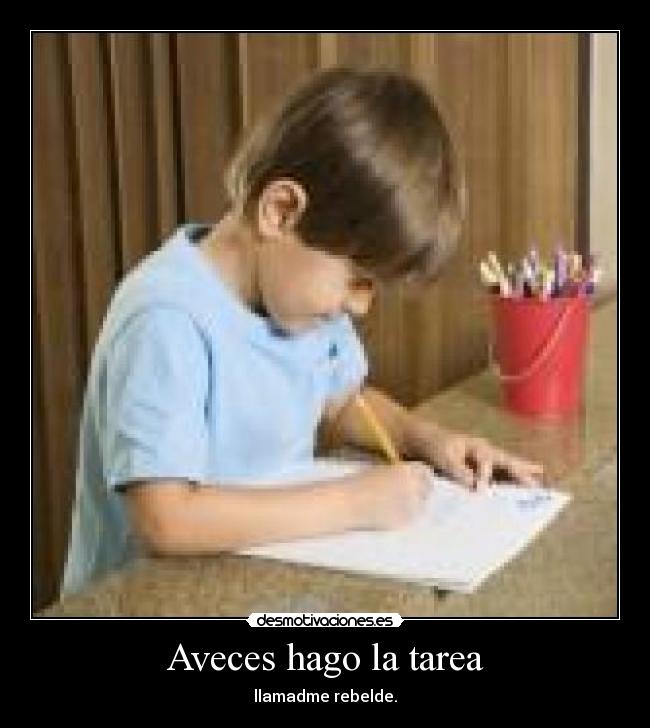 Aveces hago la tarea - llamadme rebelde.