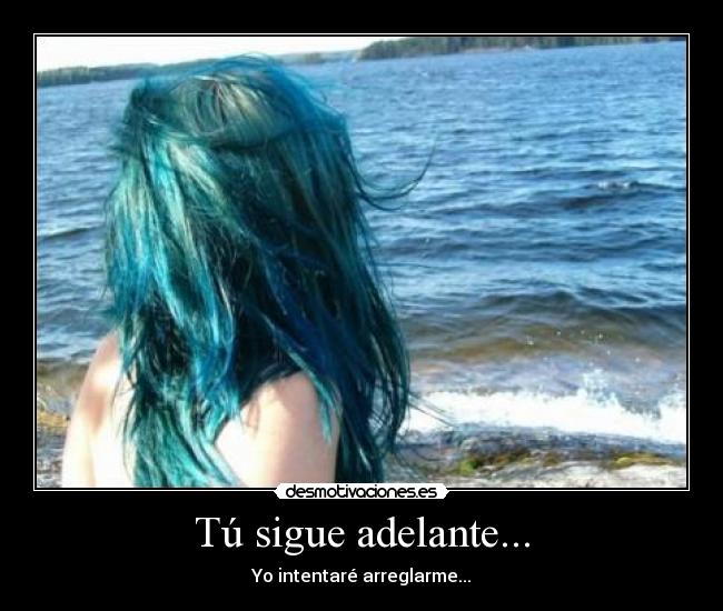 Tú sigue adelante... - Yo intentaré arreglarme...