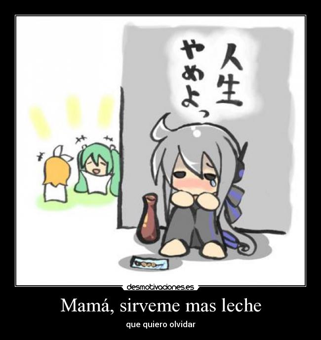 Mamá, sirveme mas leche - que quiero olvidar