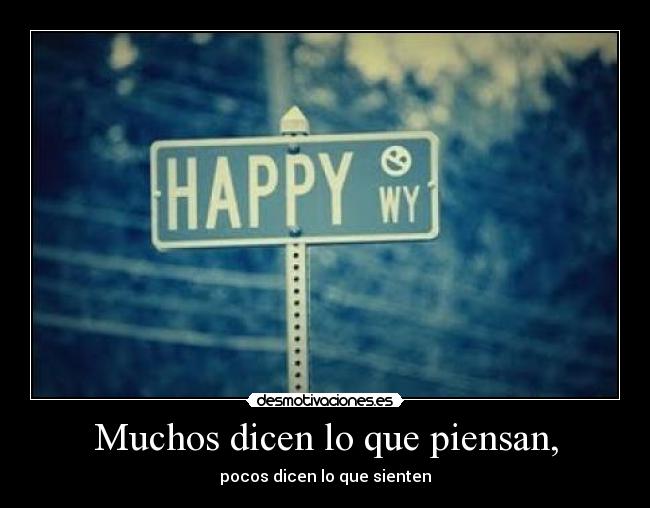 Muchos dicen lo que piensan, - pocos dicen lo que sienten