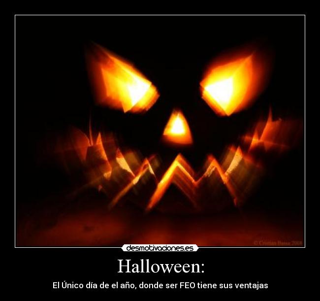 Halloween: - El Único día de el año, donde ser FEO tiene sus ventajas