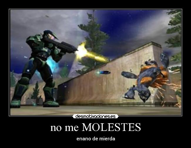 no me MOLESTES - enano de mierda