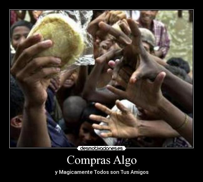 Compras Algo - y Magicamente Todos son Tus Amigos