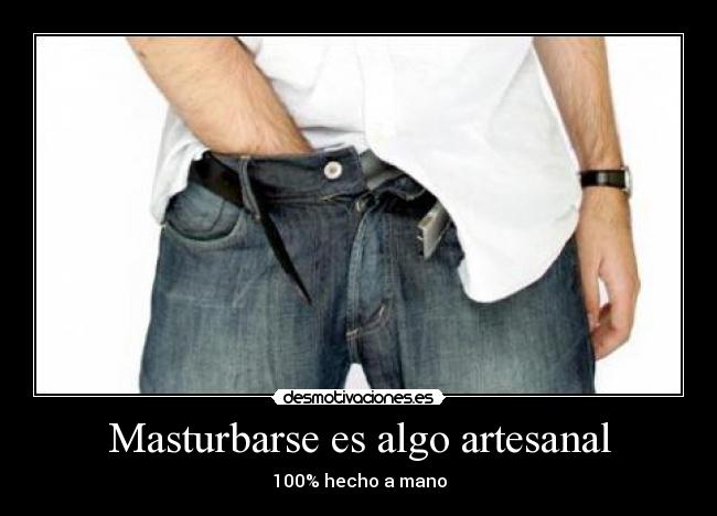 Masturbarse es algo artesanal - 