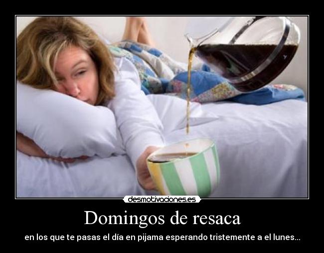 Domingos de resaca - en los que te pasas el día en pijama esperando tristemente a el lunes...