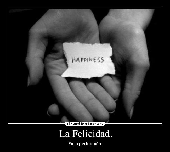 La Felicidad. - Es la perfección.