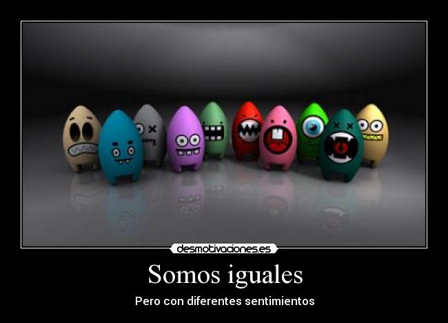 Somos iguales - Pero con diferentes sentimientos