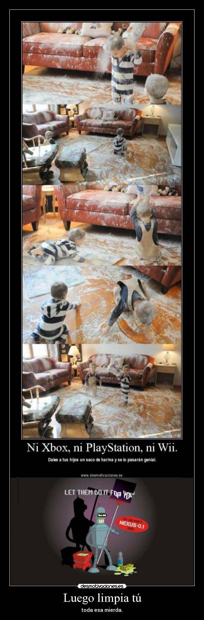 Luego limpia tú - toda esa mierda.