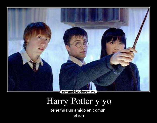 Harry Potter y yo - tenemos un amigo en comun:
el ron