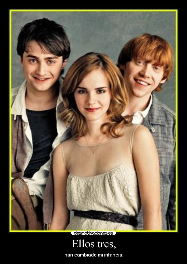 Ellos tres, - han cambiado mi infancia.