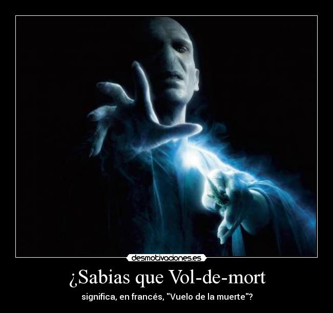 ¿Sabias que Vol-de-mort - significa, en francés, Vuelo de la muerte?