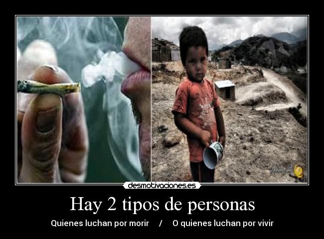 Hay 2 tipos de personas - Quienes luchan por morir     /     O quienes luchan por vivir
