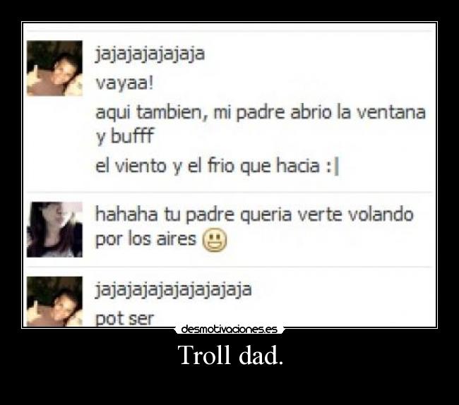 Troll dad. -