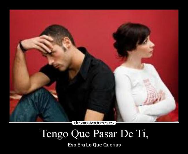 Tengo Que Pasar De Ti, - Eso Era Lo Que Querias