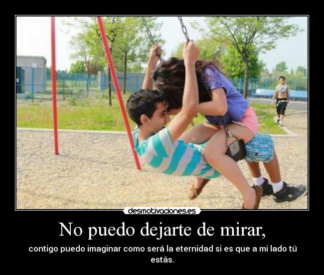 No puedo dejarte de mirar, - 
