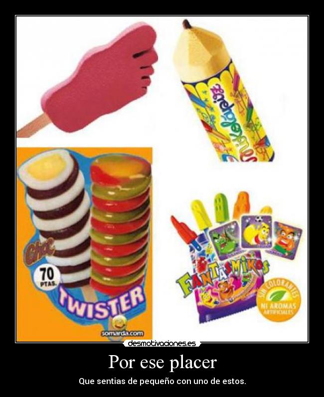 Por ese placer - Que sentias de pequeño con uno de estos.