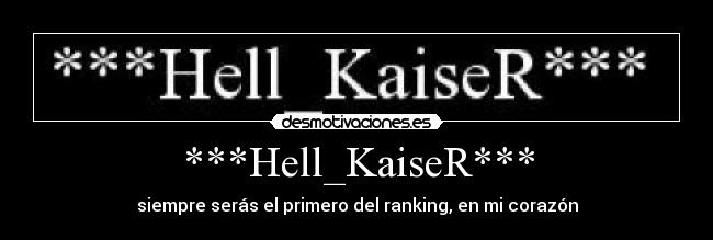 ***Hell_KaiseR*** - siempre serás el primero del ranking, en mi corazón