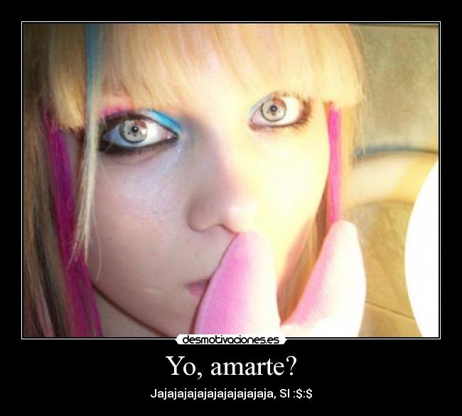 Yo, amarte? - Jajajajajajajajajajajaja, SI :$:$