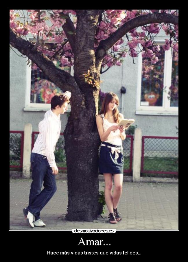 Amar... - Hace más vidas tristes que vidas felices...
