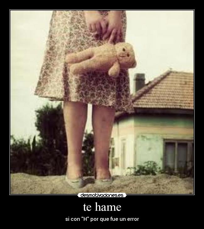 te hame - si con H por que fue un error