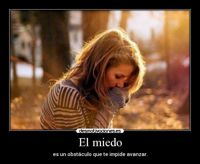 El miedo - es un obstáculo que te impide avanzar.