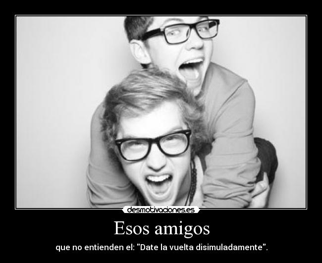 Esos amigos -